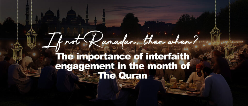 If not Ramadan, then when? The importance of interfaith engagement in the month of The Quran