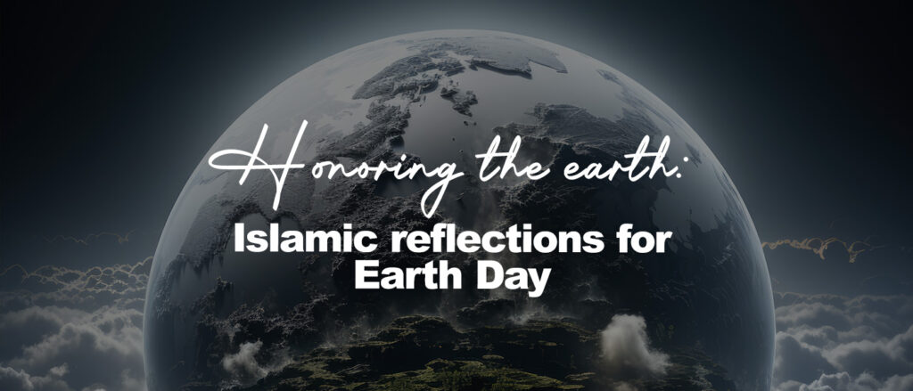 Honoring the earth: Islamic reflections for Earth Day
