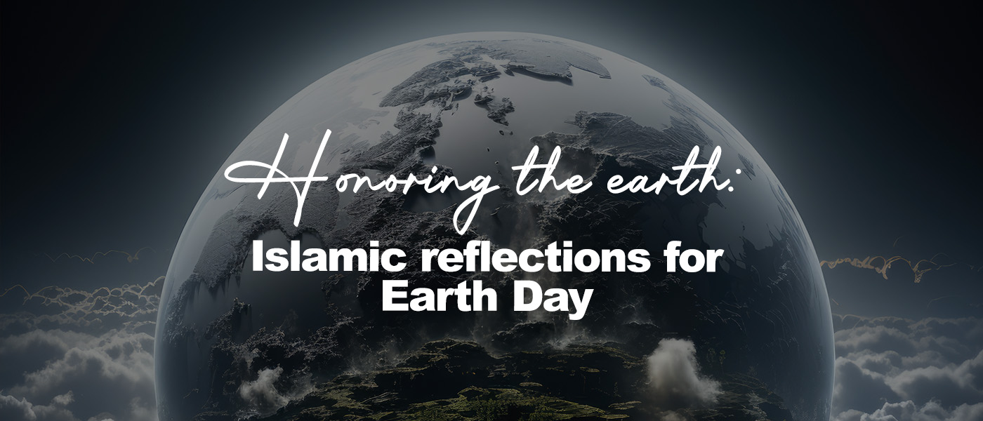 Honoring the earth: Islamic reflections for Earth Day