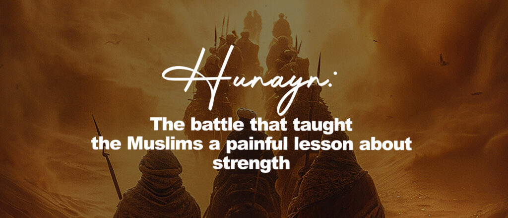 Hunayn: The battle that taught the Muslims a painful lesson about strength